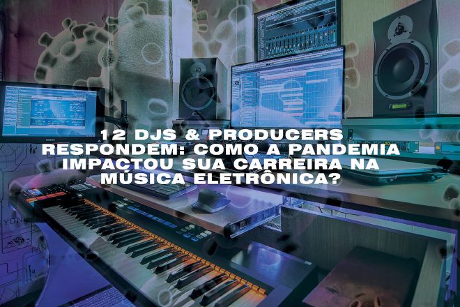 12 DJs & Producers respondem: Como a Pandemia impactou sua carreira na Música Eletrônica?